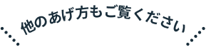 他のあげ方提案もご覧ください